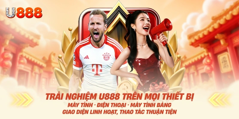 U888 Trải Nghiệm Mọi Thiết Bị
